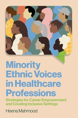 Minority Ethnic Voices in Healthcare Professions: Strategies for Career Empowerment and Creating Inclusive Settings - Mahmood, Heena