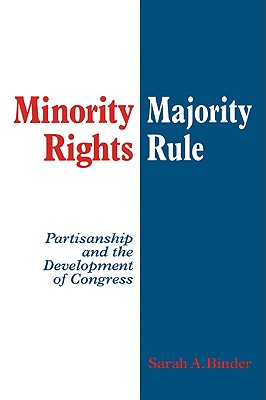 Minority Rights, Majority Rule: Partisanship and the Development of Congress - Binder, Sarah A