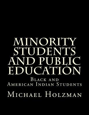 Minority Students and Public Education: Black and American Indian Students and Public Education - Holzman, Michael H