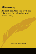 Minstrelsy: Ancient And Modern, With An Historical Introduction And Notes (1827)