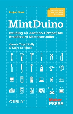 Mintduino: Building an Arduino-Compatible Breadboard Microcontroller - Kelly, James Floyd, and Vinck, Marc De