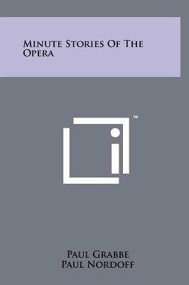 Minute Stories of the Opera - Grabbe, Paul, and Nordoff, Paul