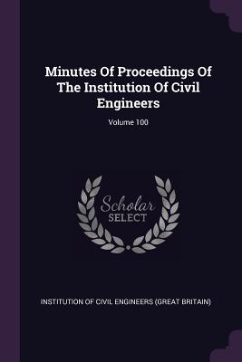 Minutes Of Proceedings Of The Institution Of Civil Engineers; Volume 100 - Institution of Civil Engineers (Great Br (Creator)