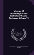 Minutes Of Proceedings Of The Institution Of Civil Engineers, Volume 75