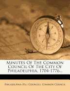 Minutes of the Common Council of the City of Philadelphia, 1704-1776