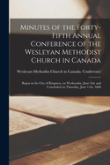 Minutes of the Forty-fifth Annual Conference of the Wesleyan Methodist Church in Canada [microform]: Begun in the City of Kingston, on Wednesday, June 3rd, and Concluded on Thursday, June 11th, 1868