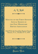 Minutes of the Forty-Seventh Annual Session of the Zion Missionary Baptist Association: Held with the Friendship Baptist Church, Monroe, N. C., October 15-17, 1919 (Classic Reprint)