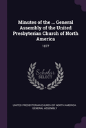 Minutes of the ... General Assembly of the United Presbyterian Church of North America: 1877