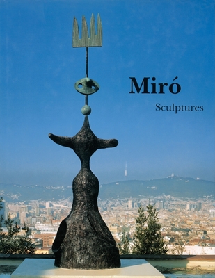 Mir Catalogue Raisonn, Sculptures: 1928-1982 - Mir, Joan, and Mir, Emilio Fernndez (Editor), and Chapel, Pilar Ortega (Editor)