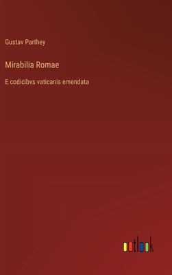 Mirabilia Romae: E codicibvs vaticanis emendata - Parthey, Gustav