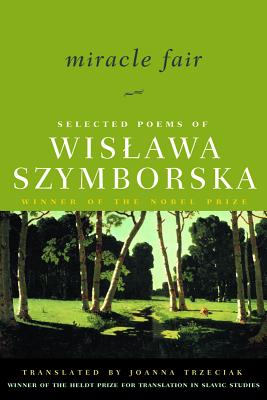 Miracle Fair: Selected Poems of Wislawa Szymborska - Szymborska, Wislawa, and Trzeciak, Joanna (Translated by), and Milosz, Czeslaw (Introduction by)