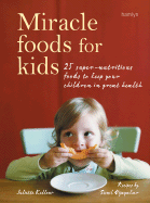 Miracle Foods for Kids: 25 Super-Nutritious Foods to Keep Your Children in Great Health - Kellow, Juliette