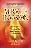 Miracle Invasion: Amazing True Stories of the Holy Spirit's Gifts at Work Today