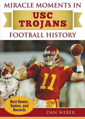 Miracle Moments in Usc Trojans Football History: Best Plays, Games, and Records - Weber, Dan