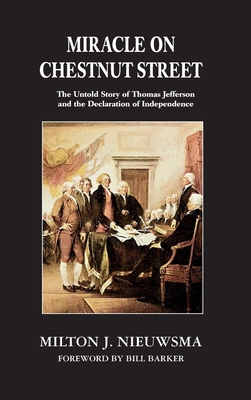 Miracle on Chestnut Street (LIB): The Untold Story of Thomas Jefferson and the Declaration of Independence - Nieuwsma, Milton J, and Barker, Bill (Foreword by)