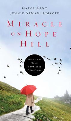 Miracle on Hope Hill: And Other True Stories of God's Love - Kent, Carol, and Dimkoff, Jennie Afman