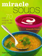 Miracle Soups: Over 70 Recipes for Great Health - Cross, Amanda