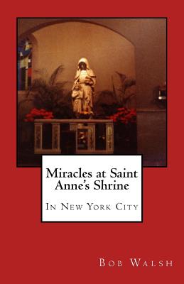 Miracles at Saint Anne's Shrine: In New York City - Walsh, Bob