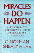 Miracles Do Happen: A Physician's Experience with Alternative Medicine - Shealy, Norman C, and Shealy, C Norman, PH.D.