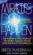 Miracles Do Happen: The Inspiring True Story of the World-Famous Healer and the Reality of Miracles