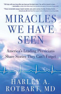 Miracles We Have Seen: America's Leading Physicians Share Stories They Can't Forget - Rotbart, Harley