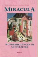 Miracula - Wunderheilungen Im Mittelalter: Eine Historisch-Psychologische Annaherung - Wittmer-Butsch, Maria, and Rendtel, Constanze