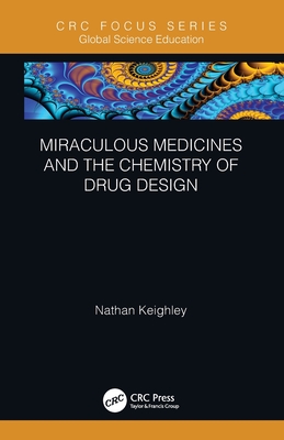 Miraculous Medicines and the Chemistry of Drug Design - Keighley, Nathan