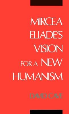 Mircea Eliade's Vision for a New Humanism - Cave, John David, and Cave, David