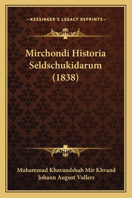 Mirchondi Historia Seldschukidarum (1838) - Mir Khvand, Muhammad Khavandshah, and Vullers, Johann August