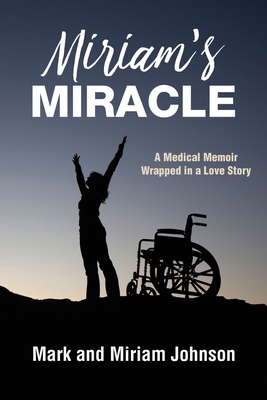 Miriam's Miracle: A Medical Memoir Wrapped in a Love Story - Johnson, Miriam, and Johnson, Mark