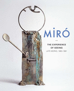 Miro: The Experience of Seeing-Late Works, 1963-1981