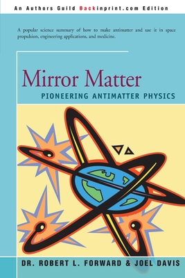 Mirror Matter: Pioneering Antimatter Physics - Forward, Robert, and Davis, Joel