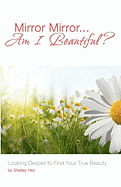 Mirror Mirror...Am I Beautiful?: Looking Deeper to Find Your True Beauty