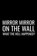 Mirror Mirror On The Wall What The Hell Happened: Hot Mess Blank Lined Note Book