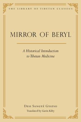 Mirror of Beryl: A Historical Introduction to Tibetan Medicine - Gyatso, Desi Sangye, and Kilty, Gavin (Translated by)