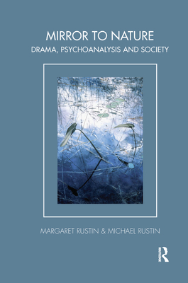 Mirror to Nature: Drama, Psychoanalysis and Society - Rustin, Margaret, and Rustin, Michael