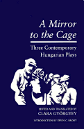 Mirror to the Cage: Three Contemporary Hungarian Plays