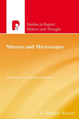 Mirrors and Microscopes: Historical Perceptions of Baptists - Weaver, C Douglas