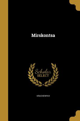 Mirskontsa - Kruchenykh, A (Aleksei&#774) 1886-1969? (Creator), and Khlebnikov, Velimir 1885-1922, and Goncharova, Natalii a  Sergeevna 18 (Creator)