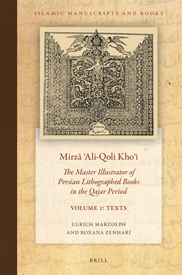 Mirz   ali-Qoli Kho i: The Master Illustrator of Persian Lithographed Books in the Qajar Period. Vol. 1 - Marzolph, Ulrich, and Zenhari, Roxana