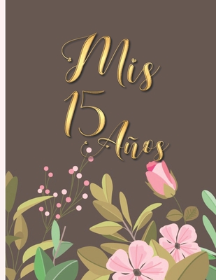 Mis 15 Aos: Planificador Organizador y Agenda para Quinceaeras para planear todas las actividades previas a la fiesta tema cafe con flores rosas 8.5 x 11 in 102 pag - Quince Journals, Casa