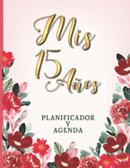 Mis 15 Aos Planificador Y Agenda: Organizador y Agenda para Quinceaeras para planear todas las actividades previas a la fiesta Tema flores Rojas y Vino 8.5 x 11 in 102 pag