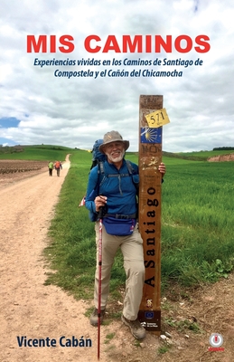 Mis caminos: Experiencias vividas en los Caminos de Santiago de Compostela y el Ca?n del Chicamocha - Cabn, Vicente