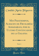MIS Pasatiempos, Almacen de Frusler?as Agradables, Por El Ultimo Continuador de la Galatea, Vol. 2 (Classic Reprint)