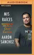 MIS Ra?ces: Lecciones de Vida de Un Chef Latino