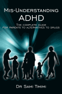 MIS-Understanding ADHD: The Complete Guide for Parents to Alternatives to Drugs