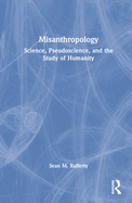 Misanthropology: Science, Pseudoscience, and the Study of Humanity