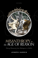 Misanthropy in the Age of Reason: Hating Humanity from Shakespeare to Schiller