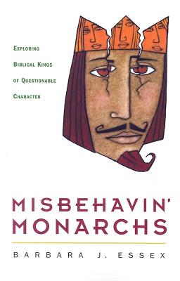 Misbehavin' Monarchs: Exploring Biblical Kings of Questionable Character - Essex, Barbara J