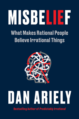 Misbelief: What Makes Rational People Believe Irrational Things - Ariely, Dan, Dr.